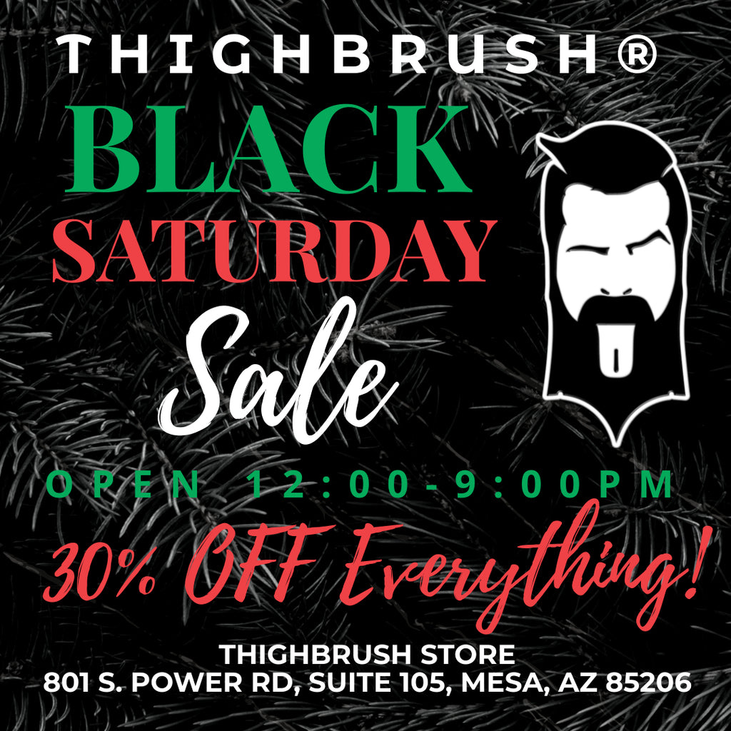 THIGHBRUSH Black Saturday Sale! In Store Only - 12-9:00pm!