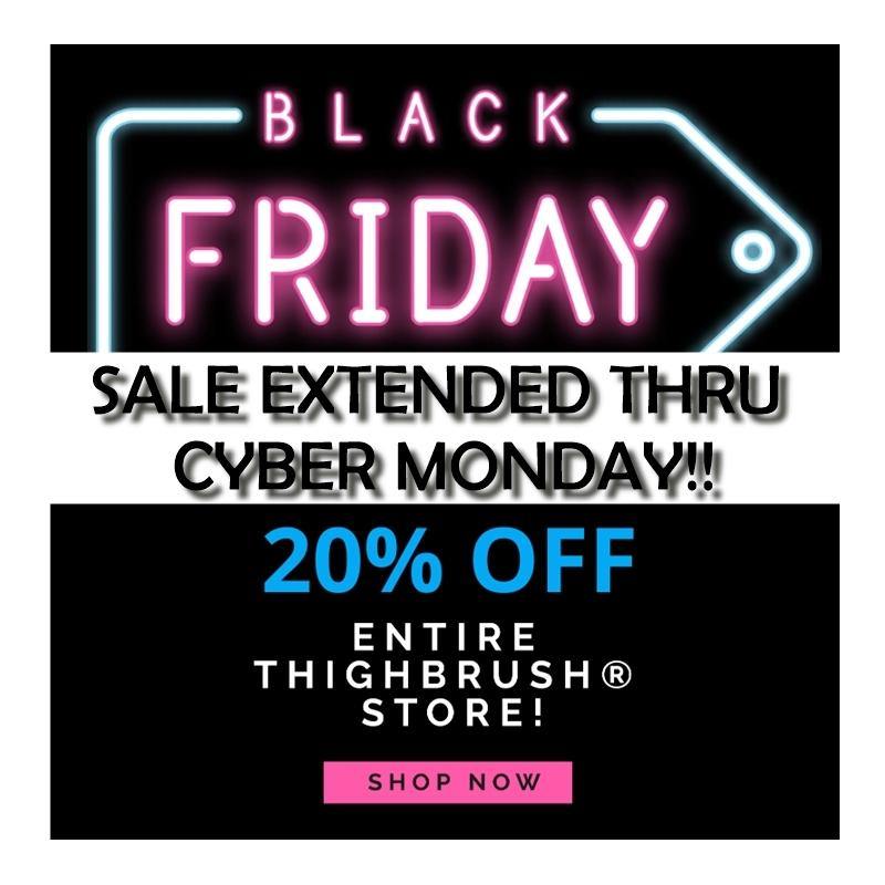 Black Friday thru Cyber Monday Sale - Entire Store 20% Off! - THIGHBRUSH®